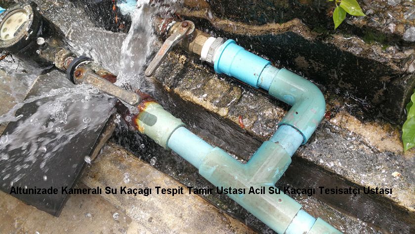 Altunizade Kameralı Su Kaçağı Tespit Tamir Ustası Acil Su Kaçağı Tesisatçı Ustası