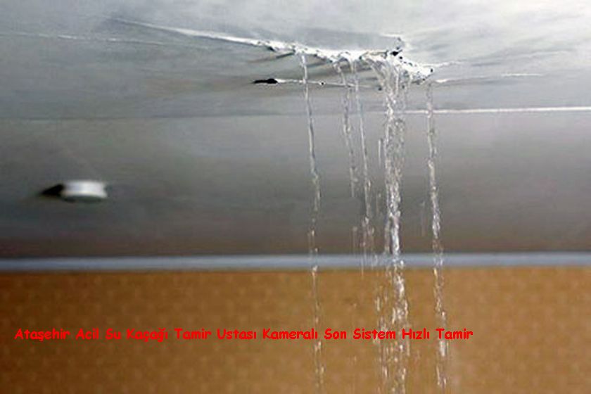 Ataşehir Acil Su Kaçağı Tamir Ustası Kameralı Son Sistem Hızlı Tamir