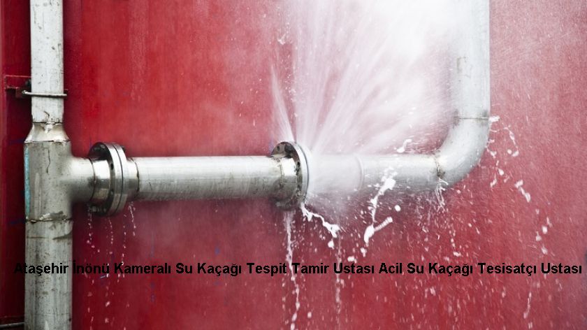 Ataşehir İnönü Kameralı Su Kaçağı Tespit Tamir Ustası Acil Su Kaçağı Tesisatçı Ustası