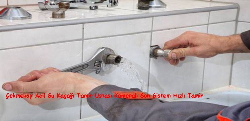 Çekmeköy Acil Su Kaçağı Tamir Ustası Kameralı Son Sistem Hızlı Tamir