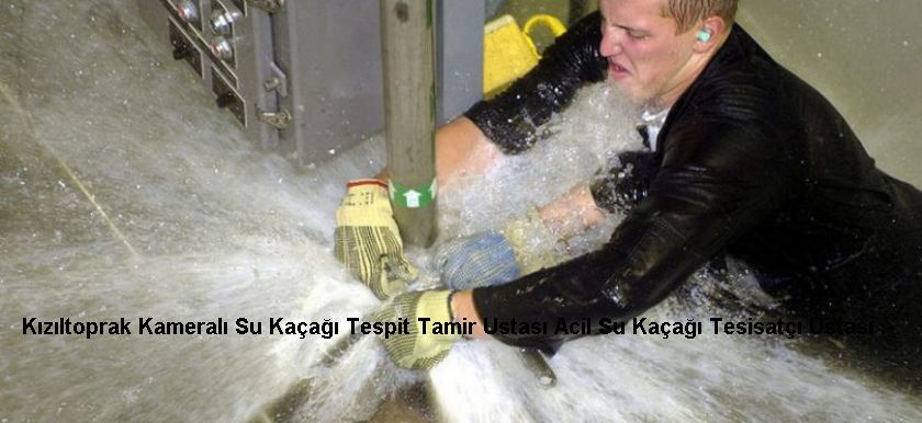 Kızıltoprak Kameralı Su Kaçağı Tespit Tamir Ustası Acil Su Kaçağı Tesisatçı Ustası