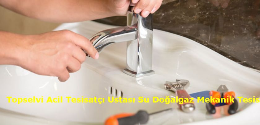 Topselvi Acil Tesisatçı Ustası Su Doğalgaz Mekanik Tesisatçı Montaj Söküm Tadilat