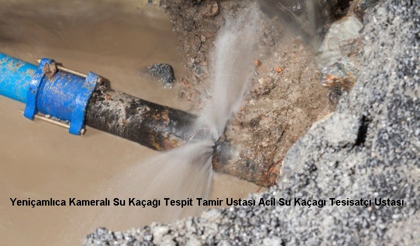 Yeniçamlıca Kameralı Su Kaçağı Tespit Tamir Ustası Acil Su Kaçağı Tesisatçı Ustası